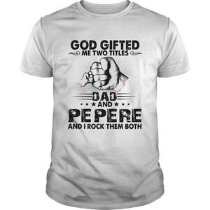 God Gifted Me Two Titles Dad And Pepere And I Rock Them Both Stars Shirt